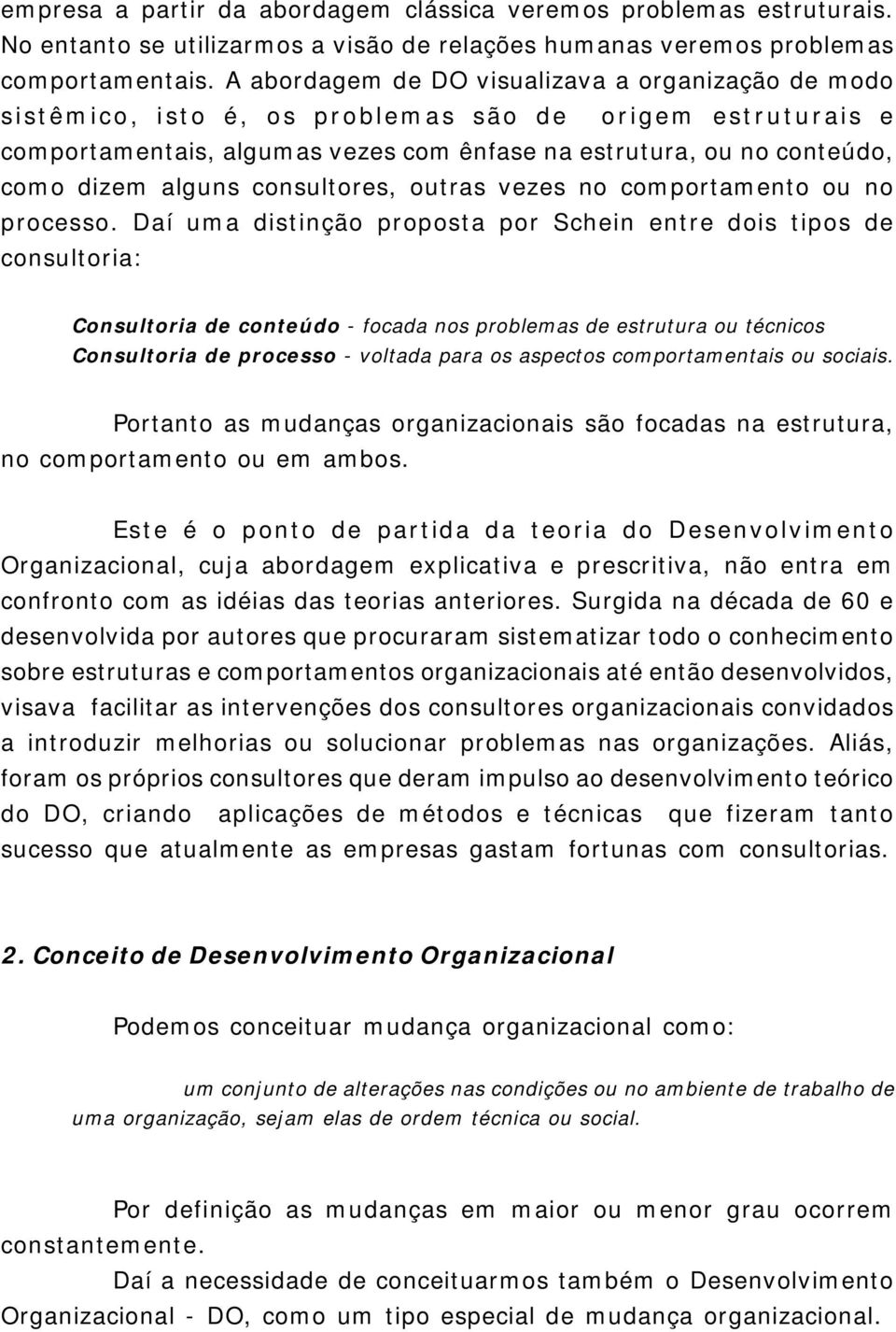 alguns consultores, outras vezes no comportamento ou no processo.