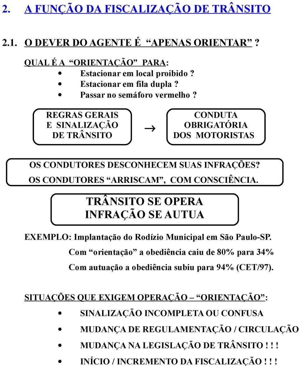 OS CONDUTORES ARRISCAM, COM CONSCIÊNCIA. TRÂNSITO SE OPERA INFRAÇÃO SE AUTUA EXEMPLO: Implantação do Rodízio Municipal em São Paulo-SP.