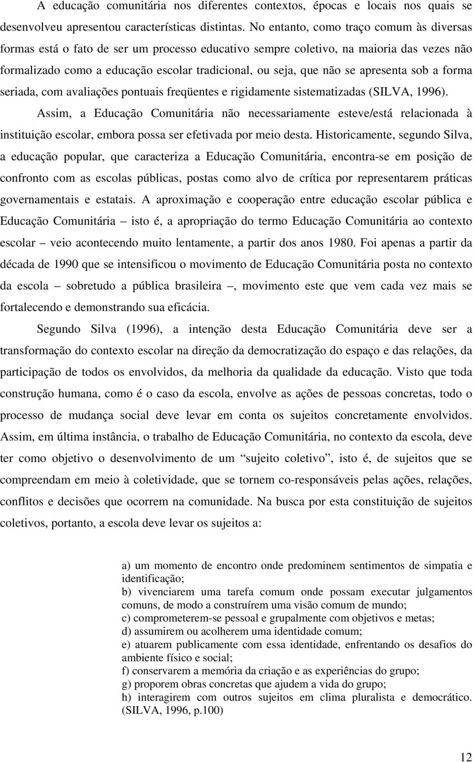 apresenta sob a forma seriada, com avaliações pontuais freqüentes e rigidamente sistematizadas (SILVA, 1996).