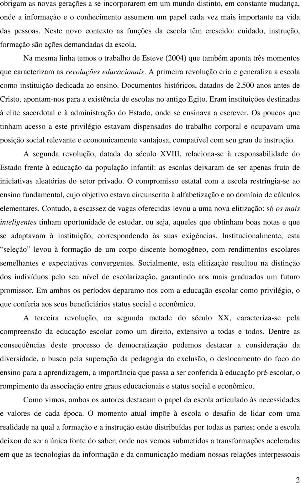 Na mesma linha temos o trabalho de Esteve (2004) que também aponta três momentos que caracterizam as revoluções educacionais.