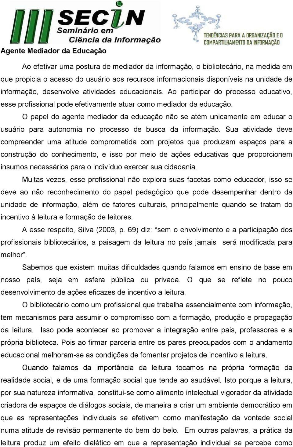 O papel do agente mediador da educação não se atém unicamente em educar o usuário para autonomia no processo de busca da informação.