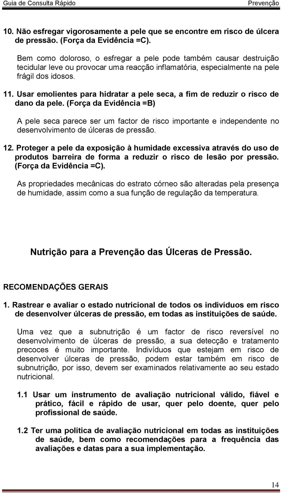 Usar emolientes para hidratar a pele seca, a fim de reduzir o risco de dano da pele.