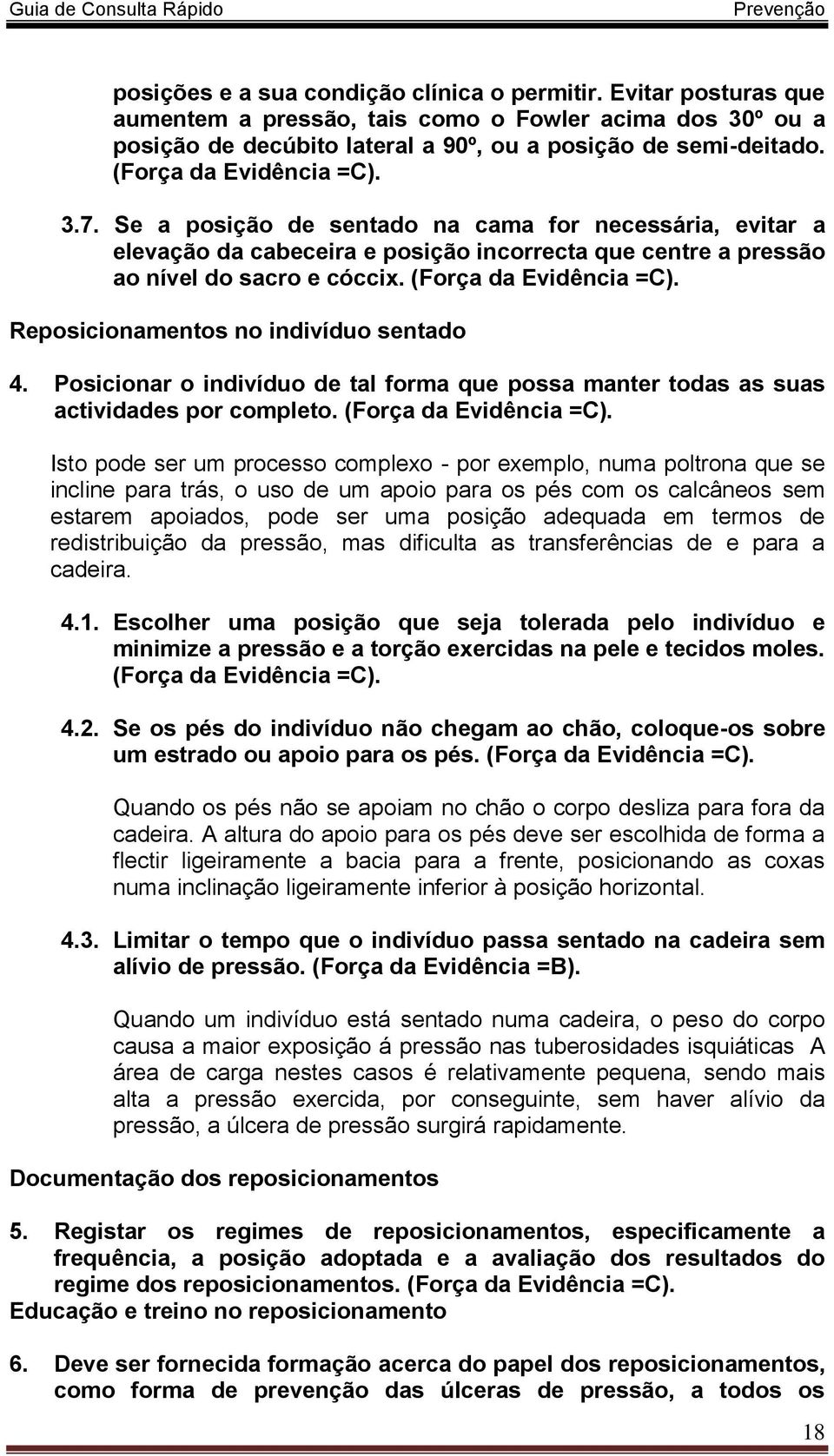 (Força da Evidência =C). Reposicionamentos no indivíduo sentado 4. Posicionar o indivíduo de tal forma que possa manter todas as suas actividades por completo. (Força da Evidência =C).