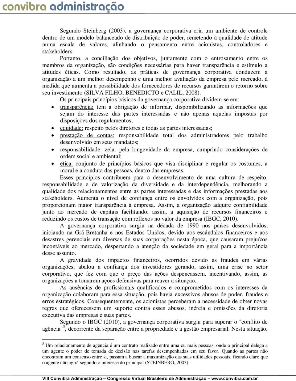 Portanto, a conciliação dos objetivos, juntamente com o entrosamento entre os membros da organização, são condições necessárias para haver transparência e estímulo a atitudes éticas.