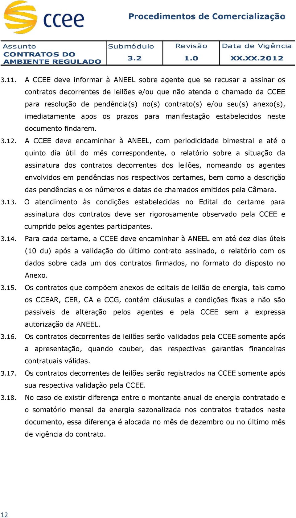 A CCEE deve encaminhar à ANEEL, com periodicidade bimestral e até o quinto dia útil do mês correspondente, o relatório sobre a situação da assinatura dos contratos decorrentes dos leilões, nomeando