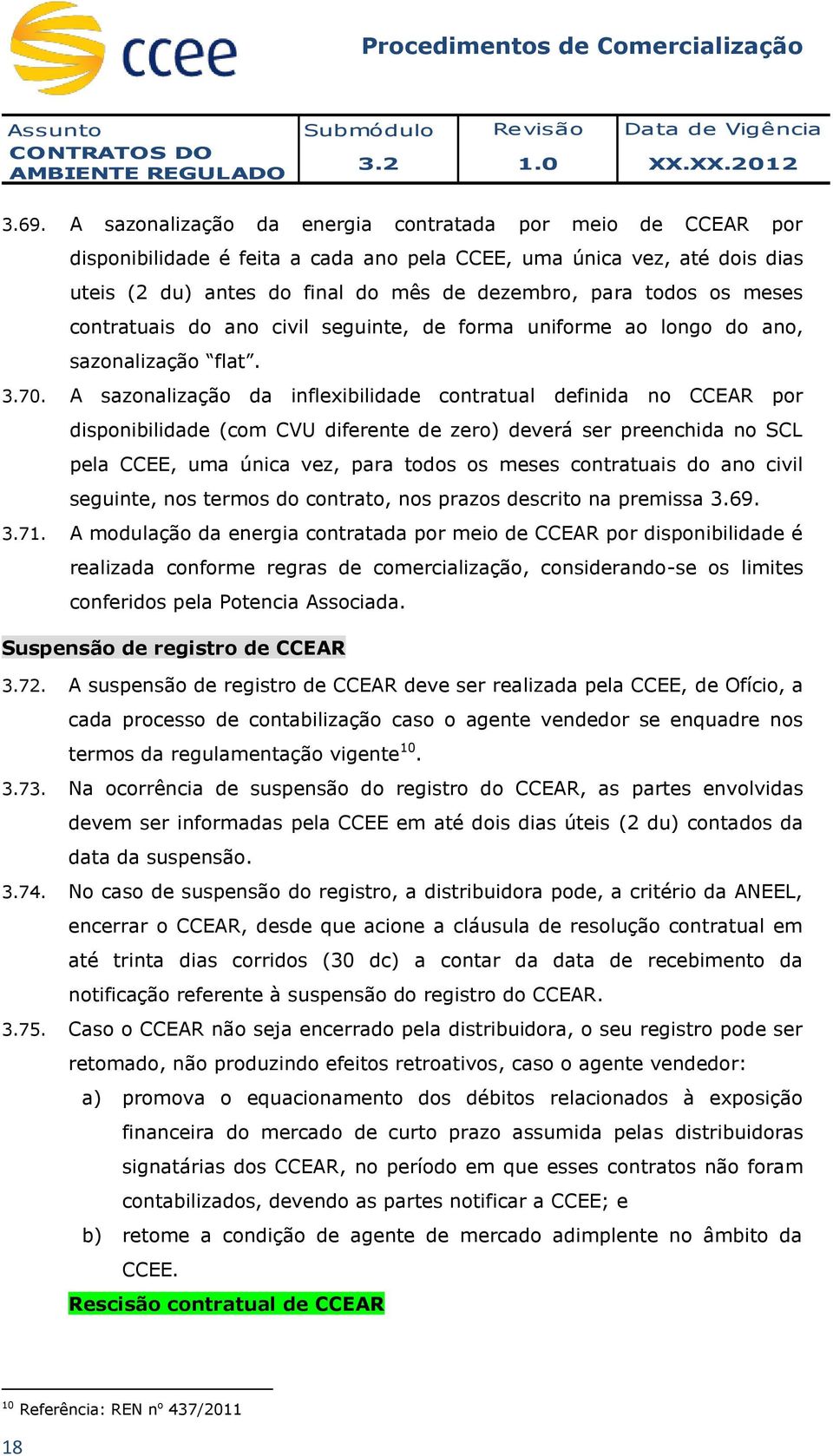 A sazonalização da inflexibilidade contratual definida no CCEAR por disponibilidade (com CVU diferente de zero) deverá ser preenchida no SCL pela CCEE, uma única vez, para todos os meses contratuais