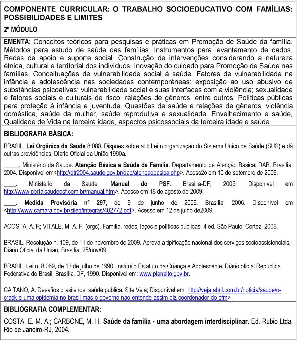 Construção de intervenções considerando a natureza étnica, cultural e territorial dos indivíduos. Inovação do cuidado para Promoção de Saúde nas famílias.