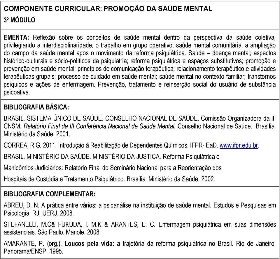 Saúde doença mental; aspectos histórico-culturais e sócio-políticos da psiquiatria; reforma psiquiátrica e espaços substitutivos; promoção e prevenção em saúde mental; princípios de comunicação