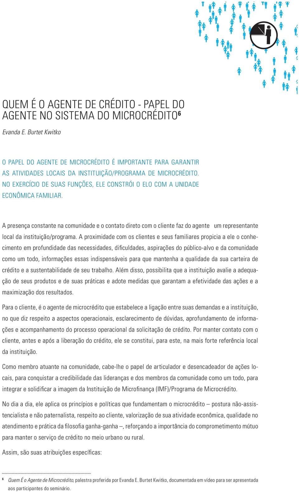 No EXErcício de suas funções, ELE constrói o ELO com a unidade econômica familiar.