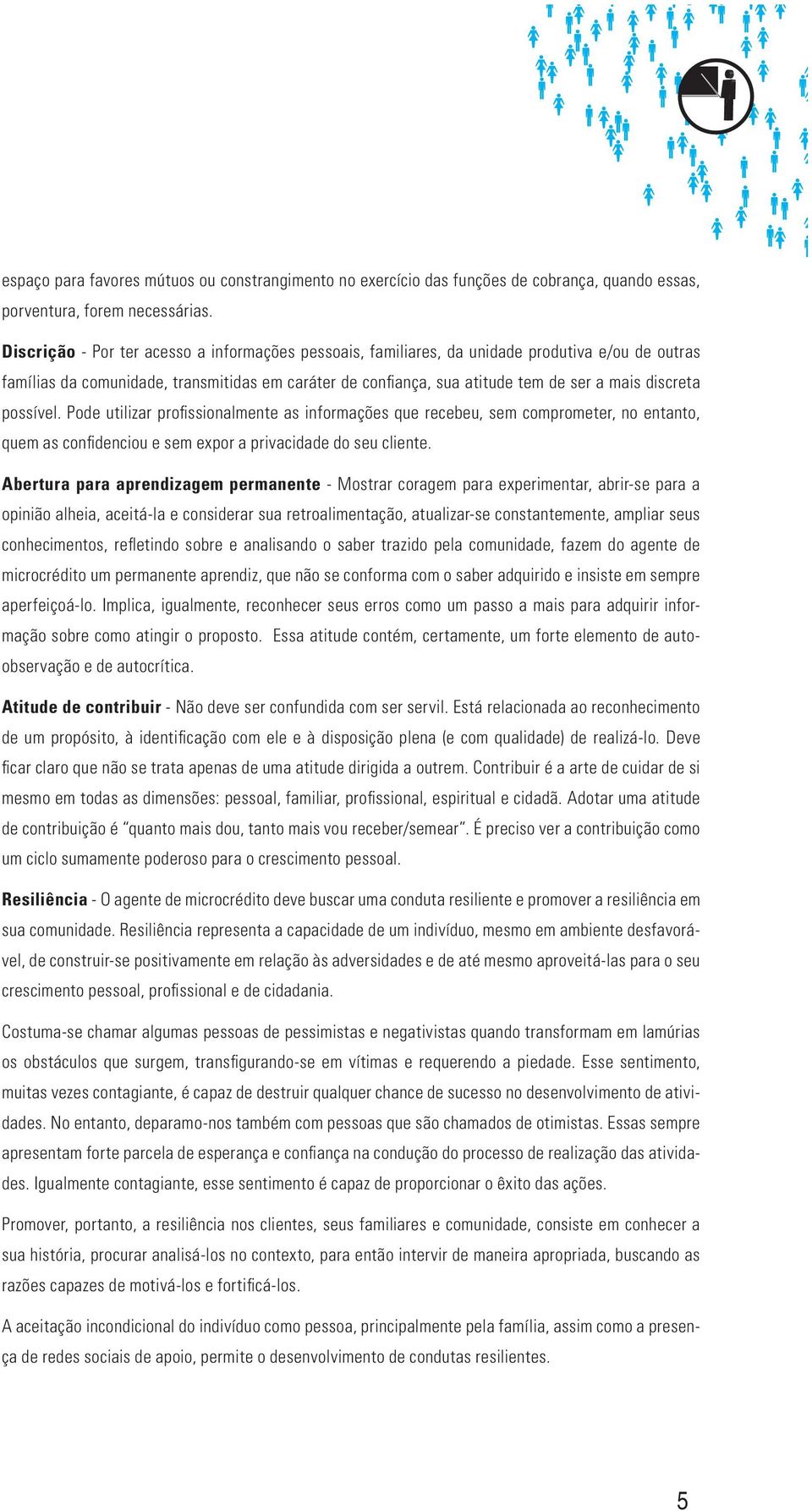 possível. Pode utilizar profissionalmente as informações que recebeu, sem comprometer, no entanto, quem as confidenciou e sem expor a privacidade do seu cliente.