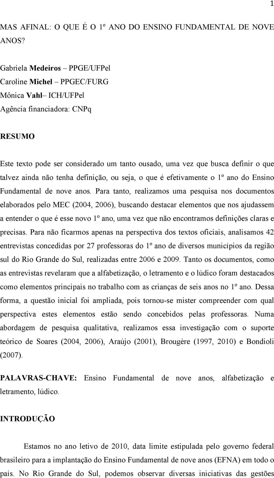 ainda não tenha definição, ou seja, o que é efetivamente o 1º ano do Ensino Fundamental de nove anos.