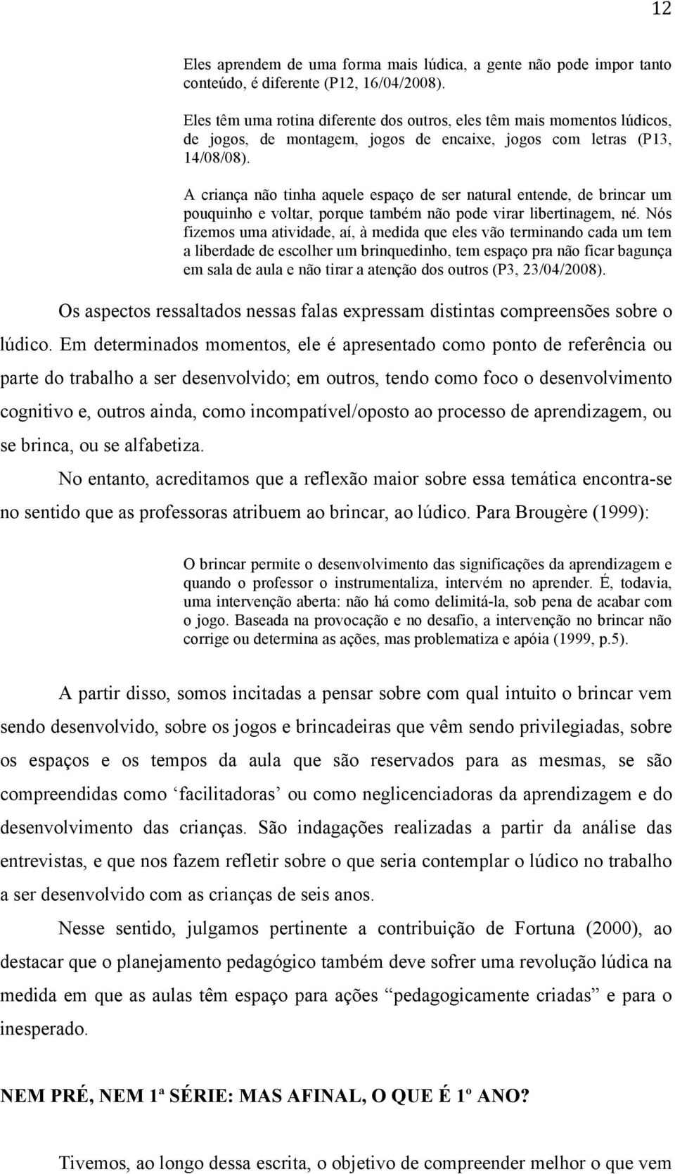 A criança não tinha aquele espaço de ser natural entende, de brincar um pouquinho e voltar, porque também não pode virar libertinagem, né.