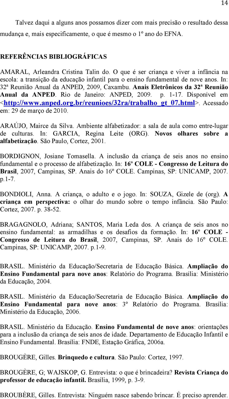 In: 32ª Reunião Anual da ANPED, 2009, Caxambu. Anais Eletrônicos da 32ª Reunião Anual da ANPED. Rio de Janeiro: ANPED, 2009. p. 1-17. Disponível em <http://www.anped.org.