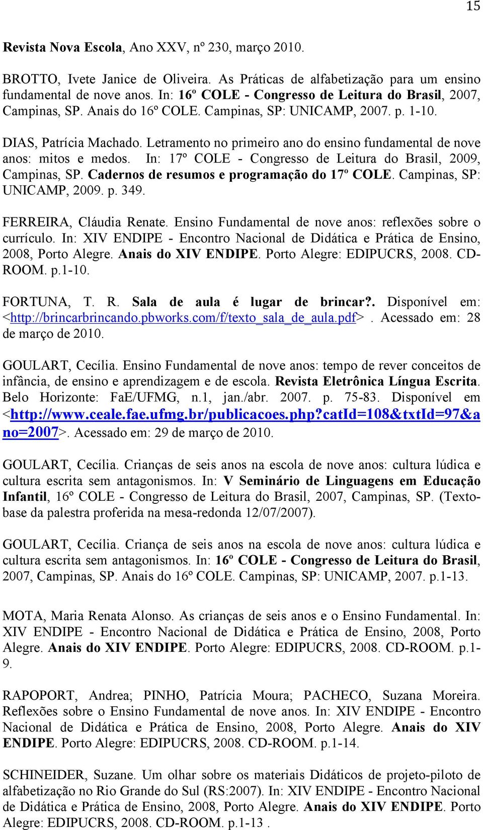 Letramento no primeiro ano do ensino fundamental de nove anos: mitos e medos. In: 17º COLE - Congresso de Leitura do Brasil, 2009, Campinas, SP. Cadernos de resumos e programação do 17º COLE.