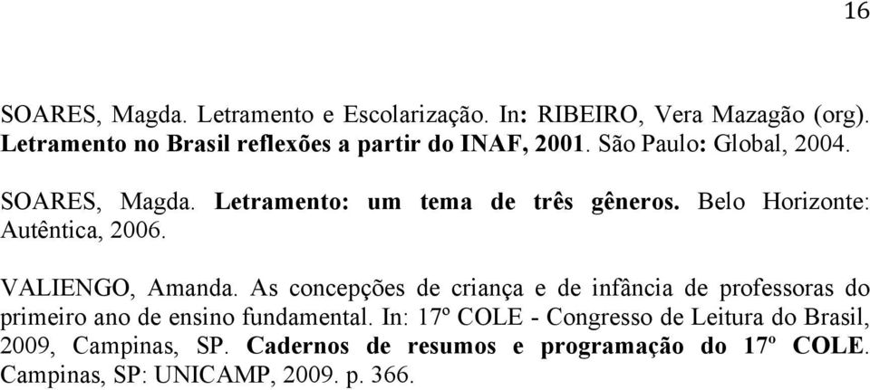 Letramento: um tema de três gêneros. Belo Horizonte: Autêntica, 2006. VALIENGO, Amanda.