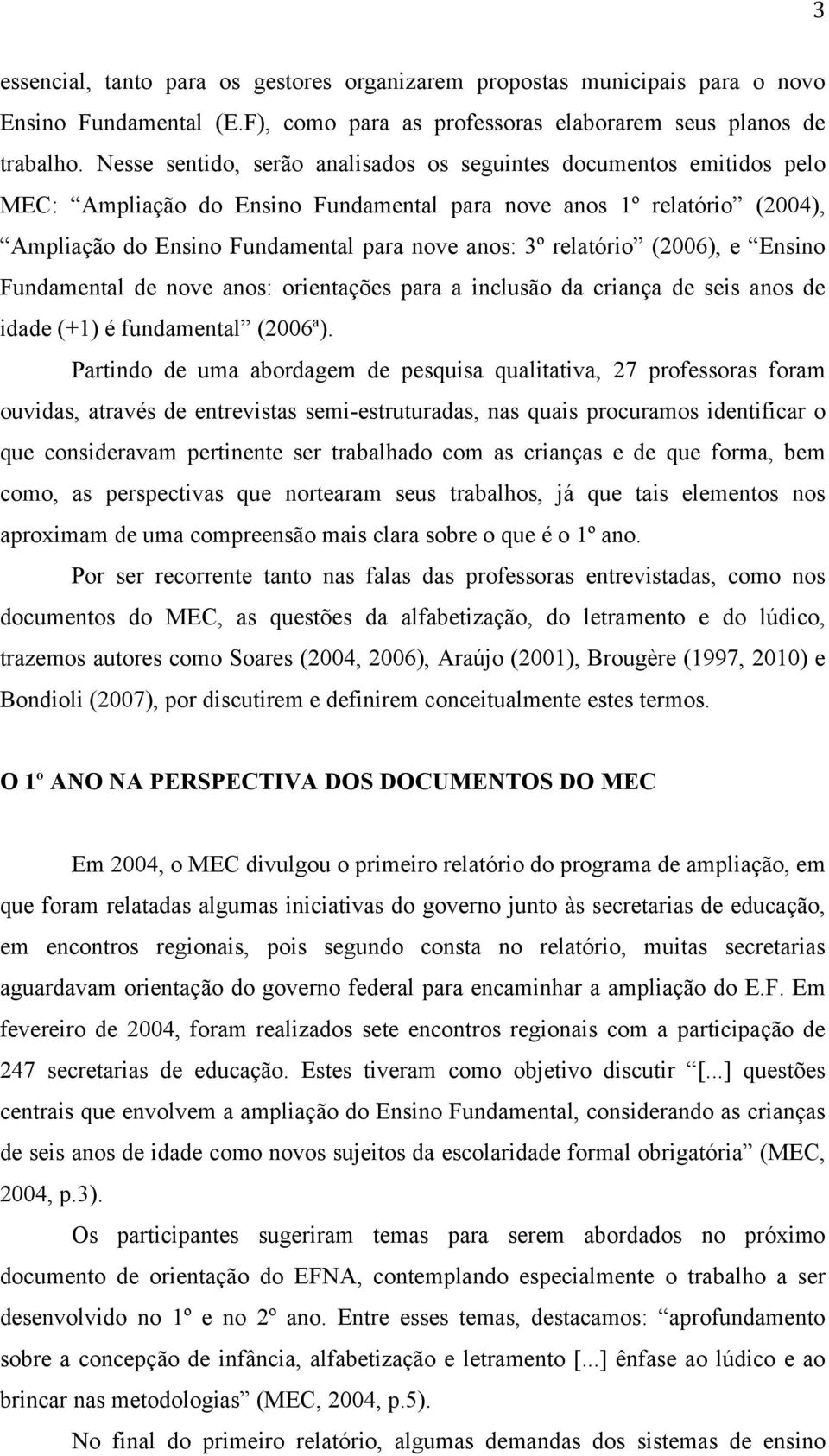 relatório (2006), e Ensino Fundamental de nove anos: orientações para a inclusão da criança de seis anos de idade (+1) é fundamental (2006ª).