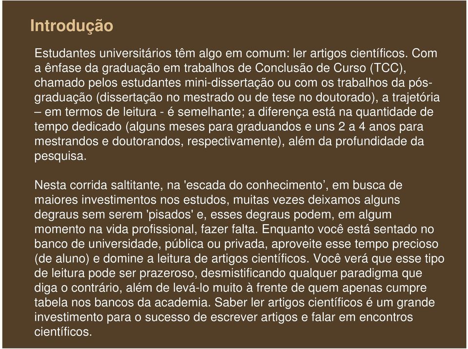 trajetória em termos de leitura - é semelhante; a diferença está na quantidade de tempo dedicado (alguns meses para graduandos e uns 2 a 4 anos para mestrandos e doutorandos, respectivamente), além