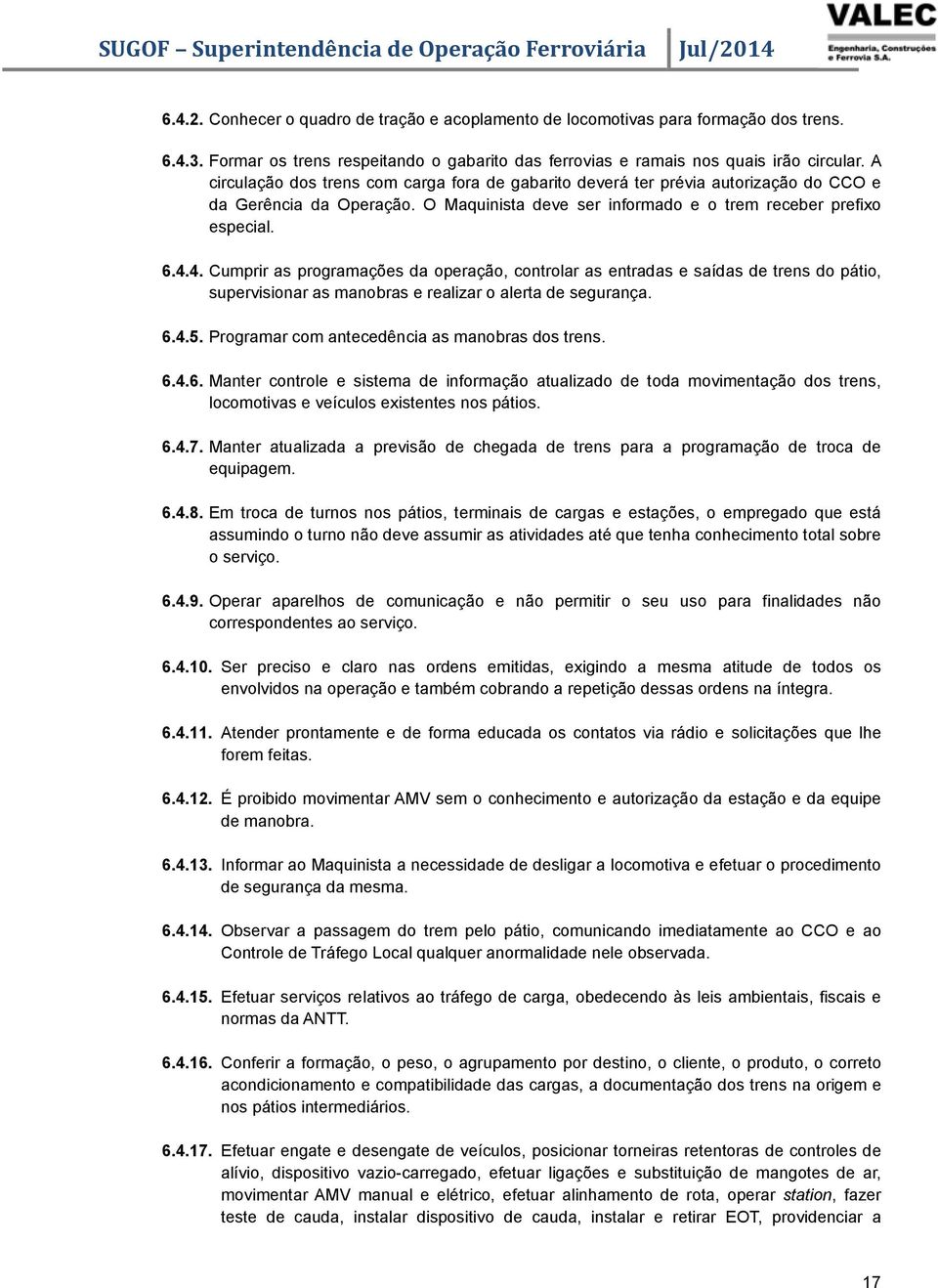 4. Cumprir as programações da operação, controlar as entradas e saídas de trens do pátio, supervisionar as manobras e realizar o alerta de segurança. 6.4.5.