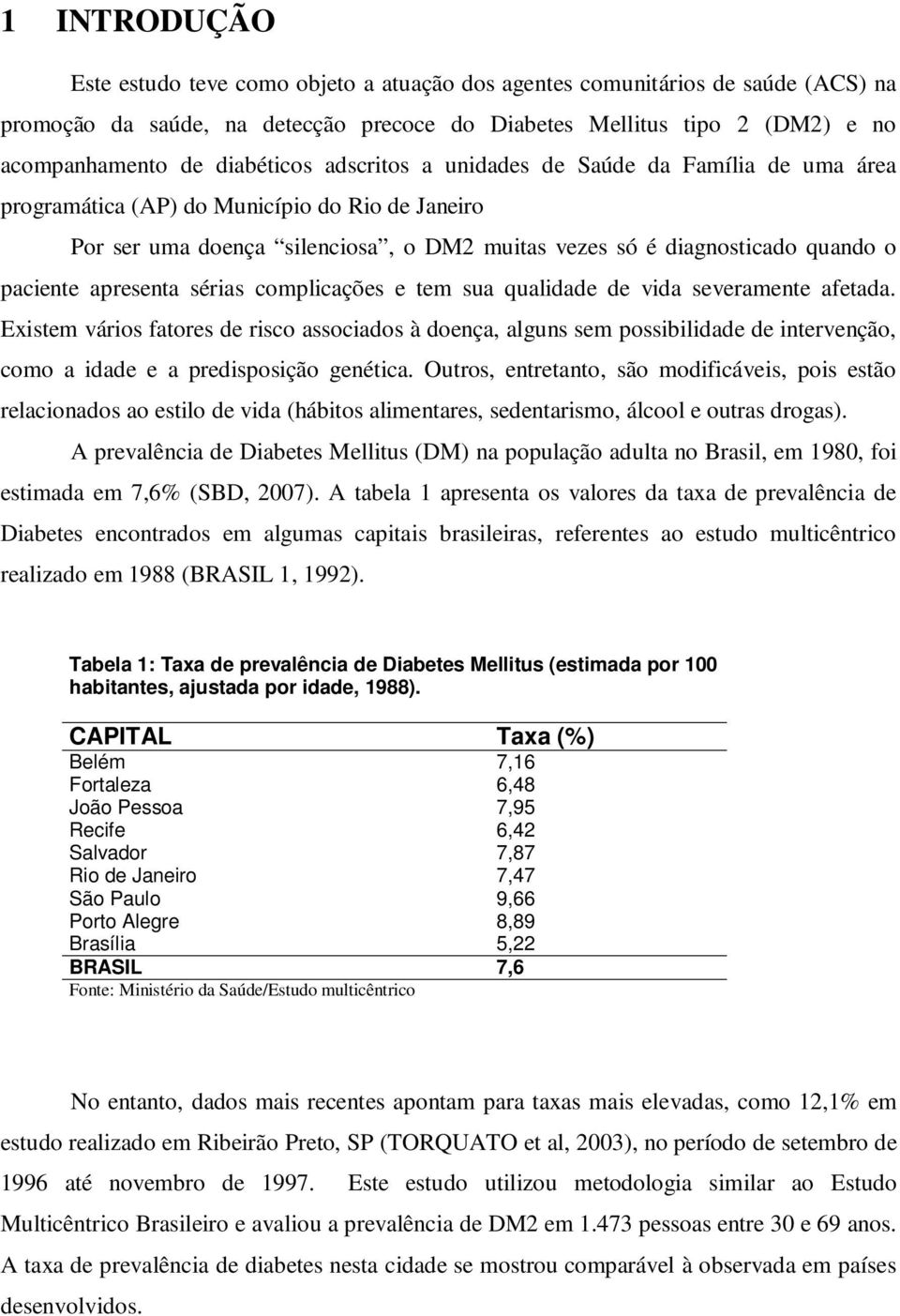 apresenta sérias complicações e tem sua qualidade de vida severamente afetada.