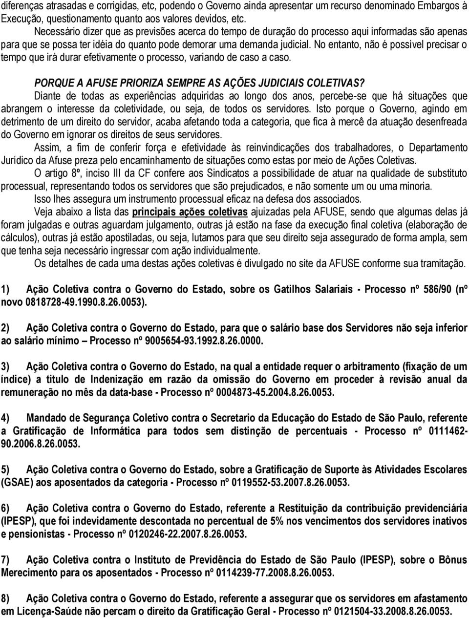 No entanto, não é possível precisar o tempo que irá durar efetivamente o processo, variando de caso a caso. PORQUE A AFUSE PRIORIZA SEMPRE AS AÇÕES JUDICIAIS COLETIVAS?