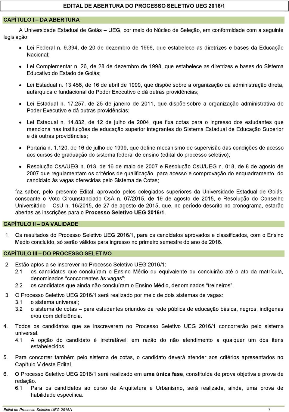 26, de 28 de dezembro de 1998, que estabelece as diretrizes e bases do Sistema Educativo do Estado de Goiás; Lei Estadual n. 13.