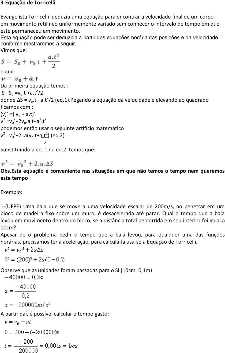 Vimos que: e que Da primeira equação temos : S - S o =v o.t +a.t 2 /2 donde S = v o.t +a.t 2 /2 (eq.1).pegando a equação da velocidade e elevando ao quadrado ficamos com ; (v) 2 =( v o + a.