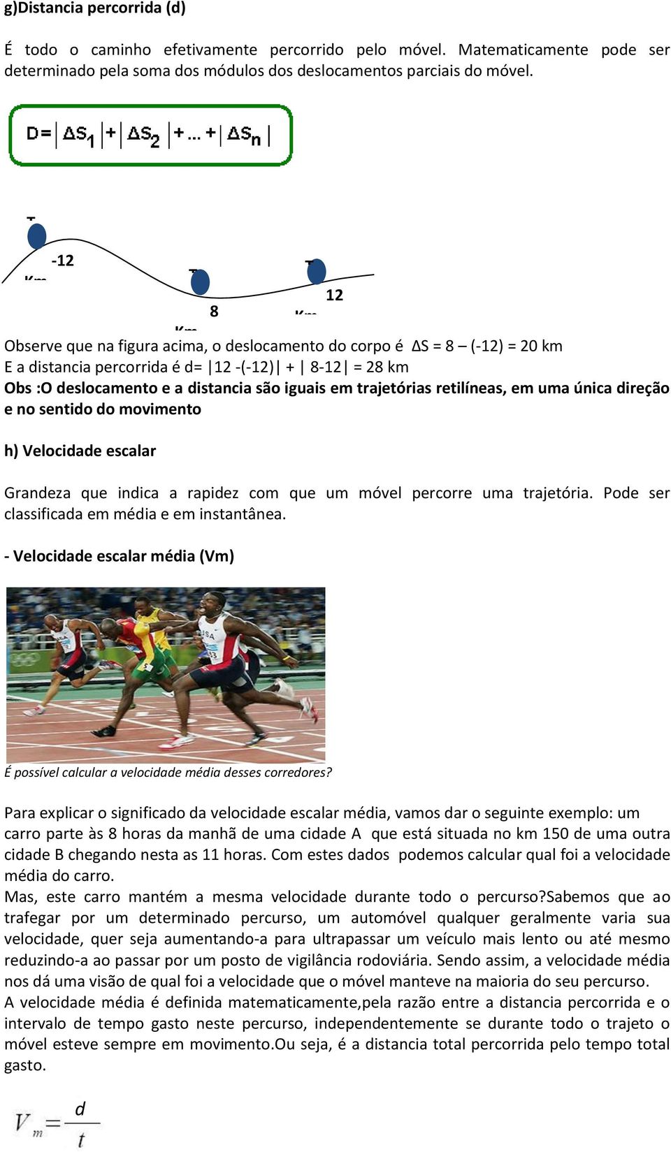 iguais em trajetórias retilíneas, em uma única direção e no sentido do movimento h) Velocidade escalar Grandeza que indica a rapidez com que um móvel percorre uma trajetória.