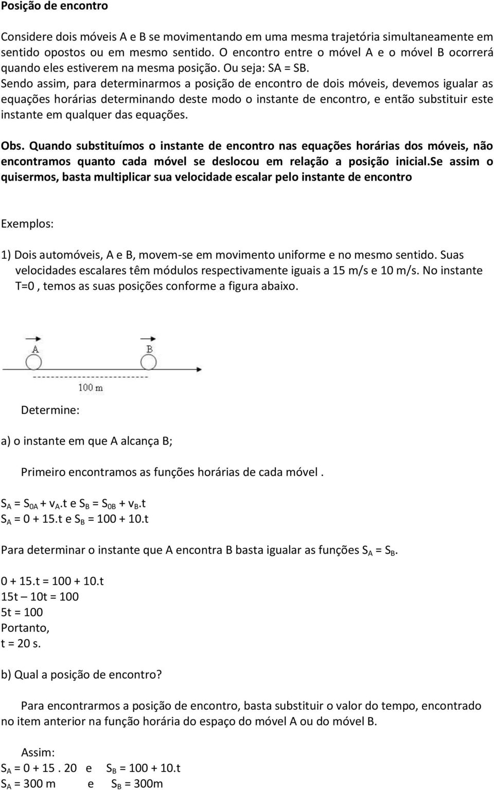 Sendo assim, para determinarmos a posição de encontro de dois móveis, devemos igualar as equações horárias determinando deste modo o instante de encontro, e então substituir este instante em qualquer