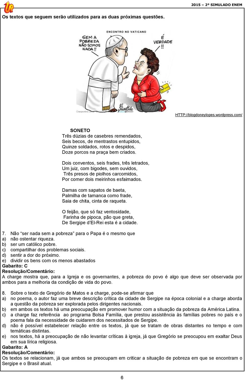 Dois conventos, seis frades, três letrados, Um juiz, com bigodes, sem ouvidos, Três presos de piolhos carcomidos, Por comer dois meirinhos esfaimados.