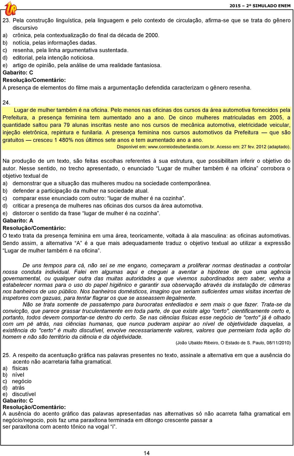 Gabarito: C A presença de elementos do filme mais a argumentação defendida caracterizam o gênero resenha. 24. Lugar de mulher também é na oficina.