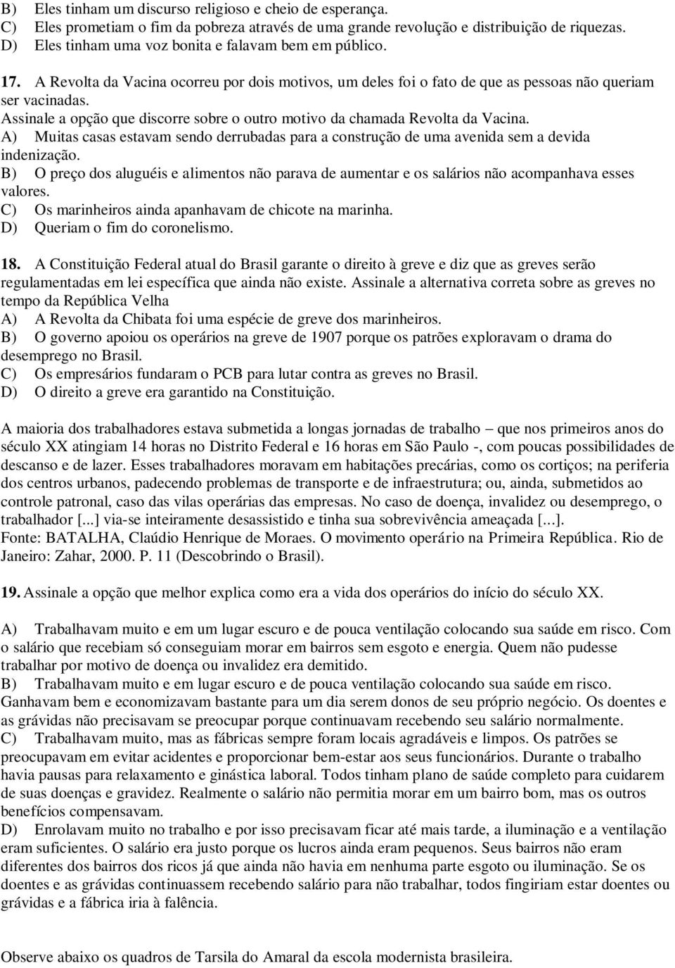 Assinale a opção que discorre sobre o outro motivo da chamada Revolta da Vacina. A) Muitas casas estavam sendo derrubadas para a construção de uma avenida sem a devida indenização.