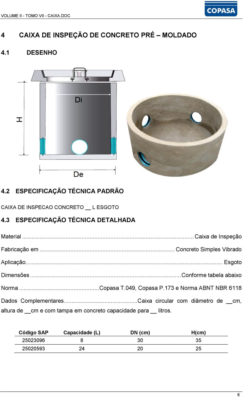 .. Conforme tabela abaixo Norma... Copasa T.049, Copasa P.173 e Norma ABNT NBR 6118 Dados Complementares.