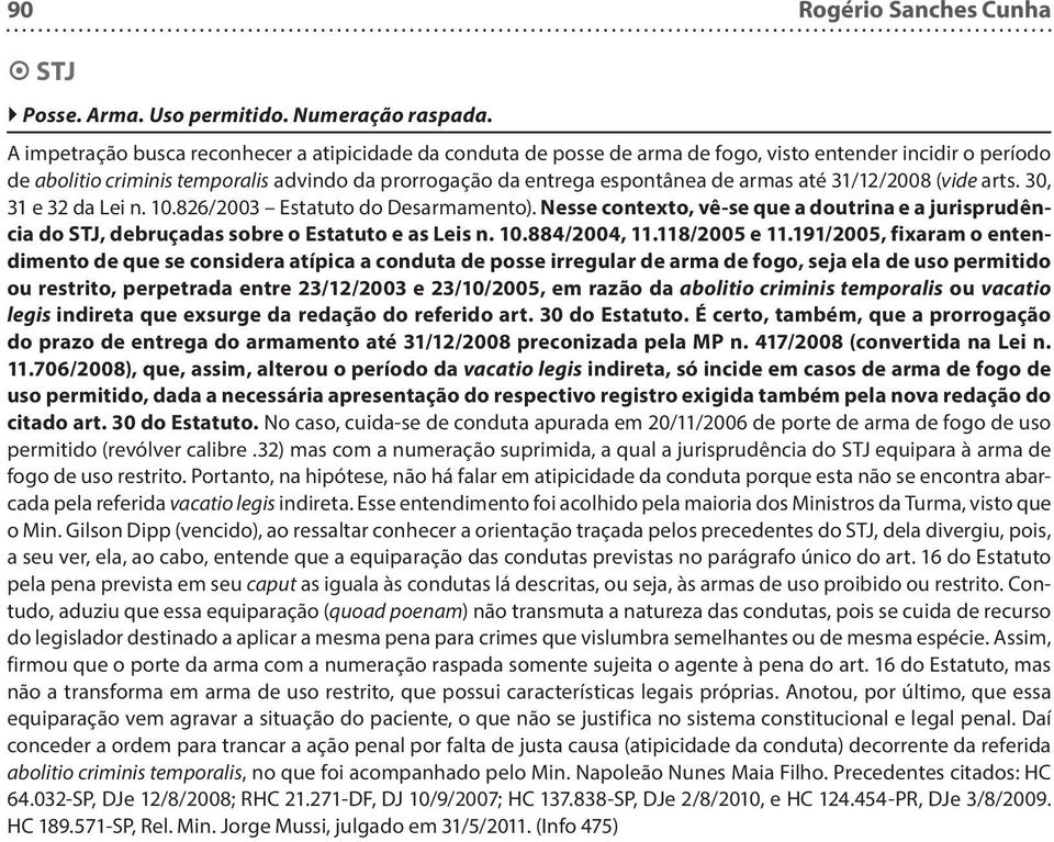 até 31/12/2008 (vide arts. 30, 31 e 32 da Lei n. 10.826/2003 Estatuto do Desarmamento). Nesse contexto, vê-se que a doutrina e a jurisprudência do STJ, debruçadas sobre o Estatuto e as Leis n. 10.884/2004, 11.