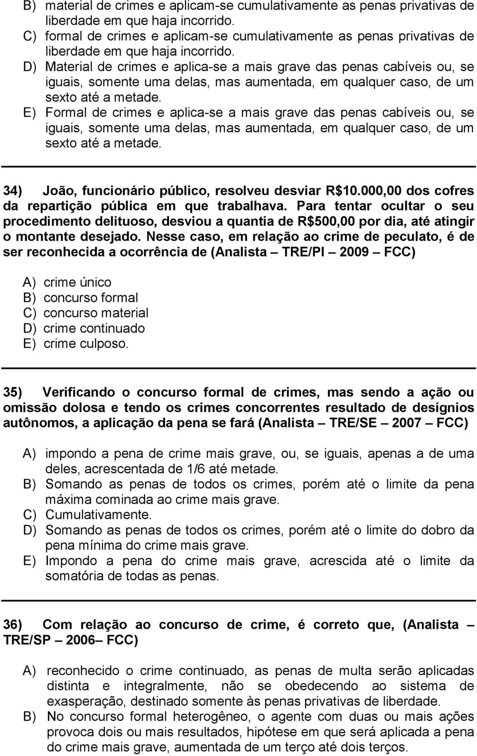 D) Material de crimes e aplica-se a mais grave das penas cabíveis ou, se iguais, somente uma delas, mas aumentada, em qualquer caso, de um sexto até a metade.