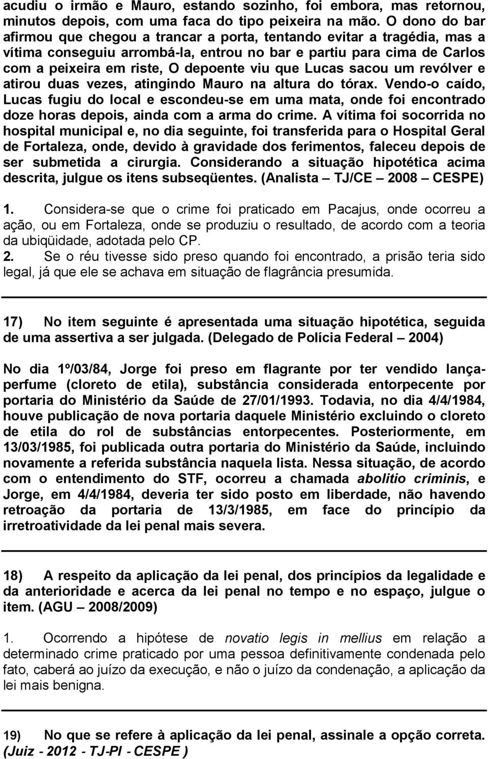 que Lucas sacou um revólver e atirou duas vezes, atingindo Mauro na altura do tórax.