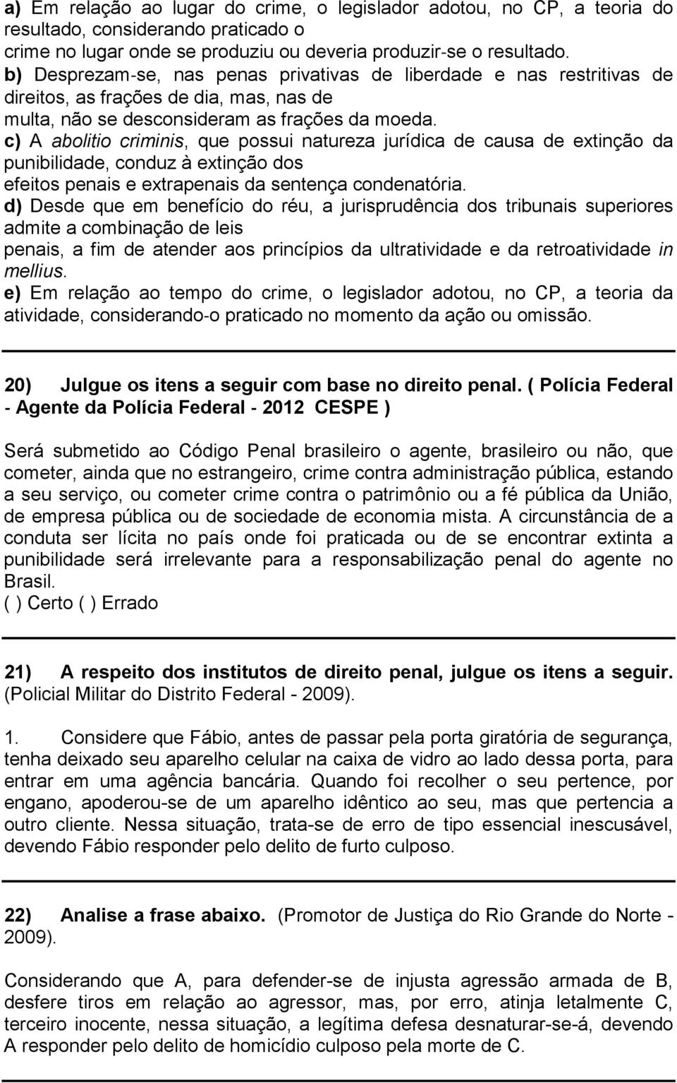 c) A abolitio criminis, que possui natureza jurídica de causa de extinção da punibilidade, conduz à extinção dos efeitos penais e extrapenais da sentença condenatória.