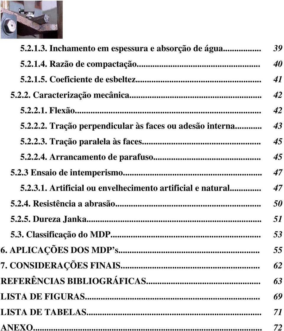 .. 47 5.2.3.1. Artificial ou envelhecimento artificial e natural... 47 5.2.4. Resistência a abrasão... 50 5.2.5. Dureza Janka... 51 5.3. Classificação do MDP... 53 6.