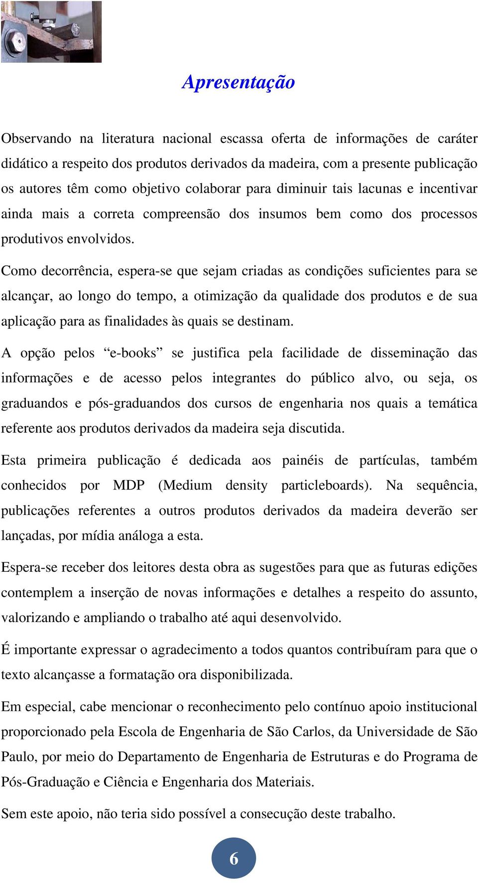 Como decorrência, espera-se que sejam criadas as condições suficientes para se alcançar, ao longo do tempo, a otimização da qualidade dos produtos e de sua aplicação para as finalidades às quais se