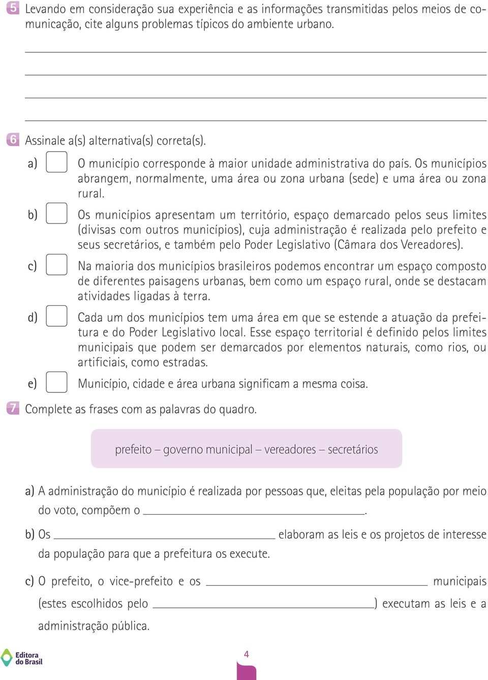 b) Os municípios apresentam um território, espaço demarcado pelos seus limites (divisas com outros municípios), cuja administração é realizada pelo prefeito e seus secretários, e também pelo Poder