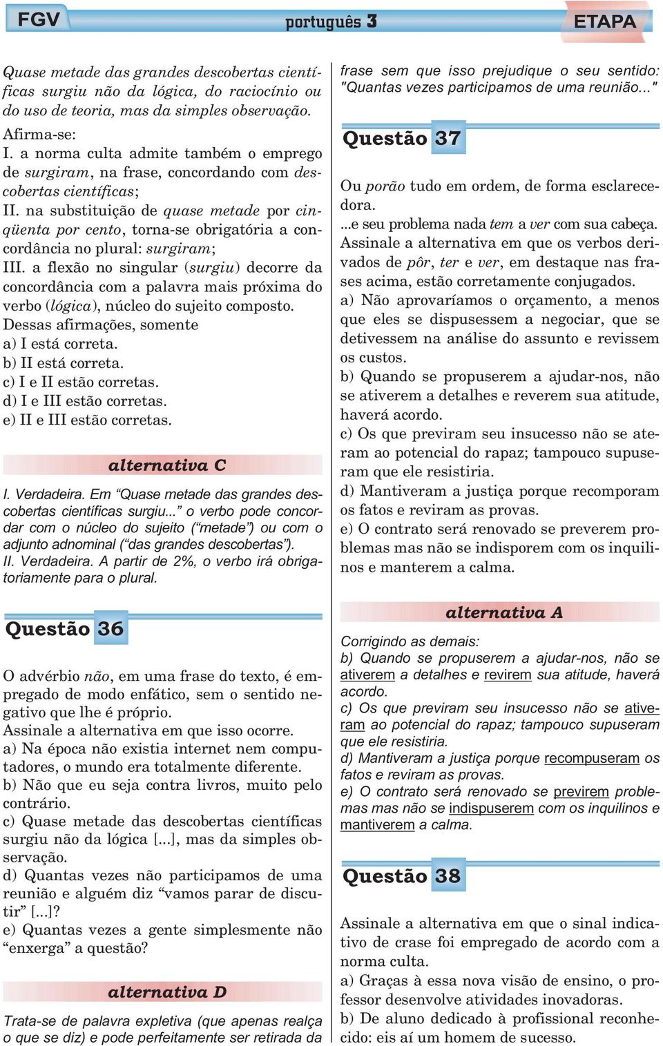 na substituição de quase metade por cinqüenta por cento, torna-se obrigatória a concordância no plural: surgiram; III.