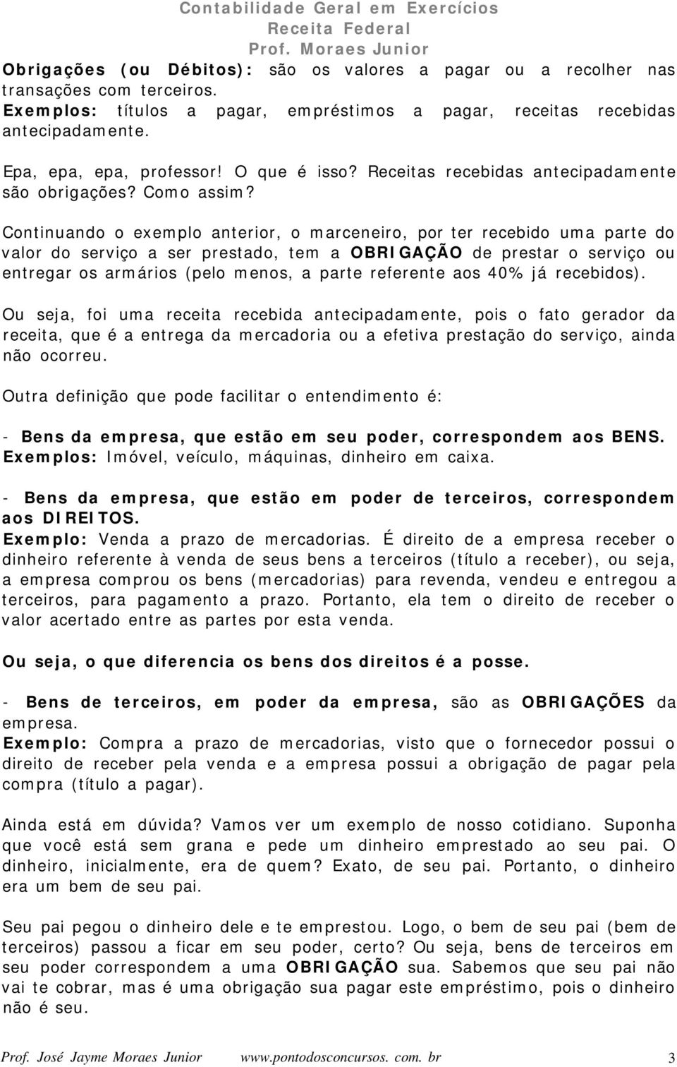 Continuando o exemplo anterior, o marceneiro, por ter recebido uma parte do valor do serviço a ser prestado, tem a OBRIGAÇÃO de prestar o serviço ou entregar os armários (pelo menos, a parte