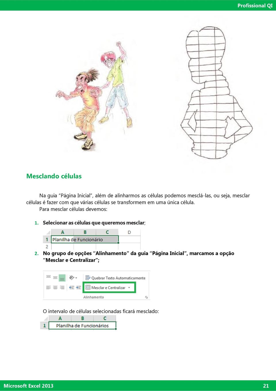 Selecionar as células que queremos mesclar; 2.