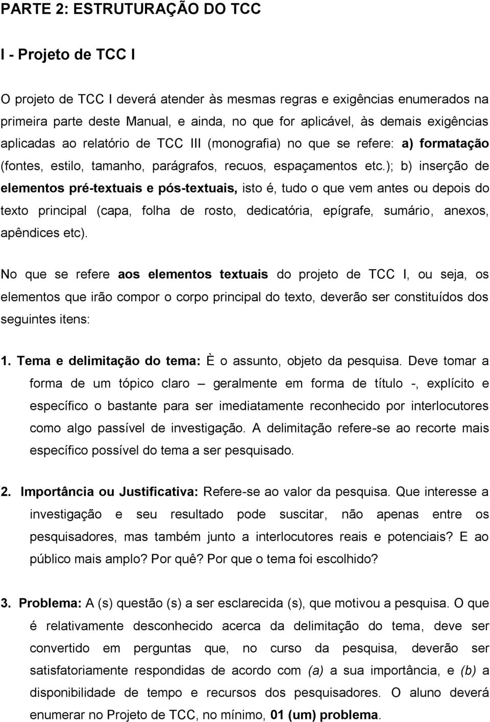 ); b) inserção de elementos pré-textuais e pós-textuais, isto é, tudo o que vem antes ou depois do texto principal (capa, folha de rosto, dedicatória, epígrafe, sumário, anexos, apêndices etc).