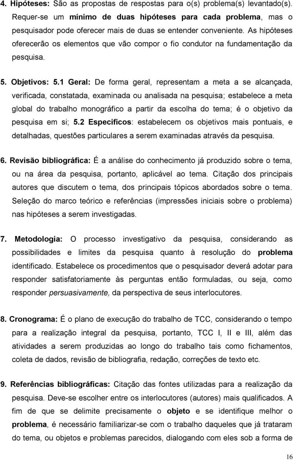 As hipóteses oferecerão os elementos que vão compor o fio condutor na fundamentação da pesquisa. 5. Objetivos: 5.