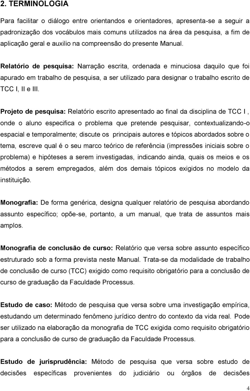 Relatório de pesquisa: Narração escrita, ordenada e minuciosa daquilo que foi apurado em trabalho de pesquisa, a ser utilizado para designar o trabalho escrito de TCC I, II e III.