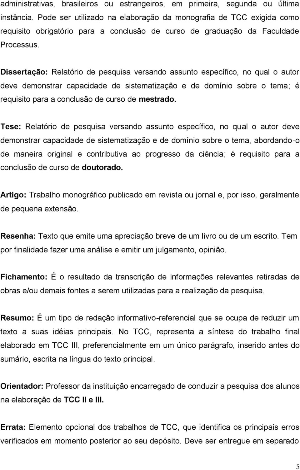 Dissertação: Relatório de pesquisa versando assunto específico, no qual o autor deve demonstrar capacidade de sistematização e de domínio sobre o tema; é requisito para a conclusão de curso de