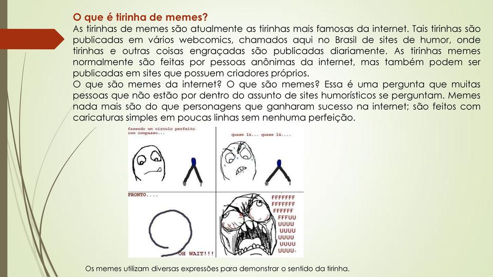 As tirinhas memes normalmente são feitas por pessoas anônimas da internet, mas também podem ser publicadas em sites que possuem criadores próprios. O que são memes 