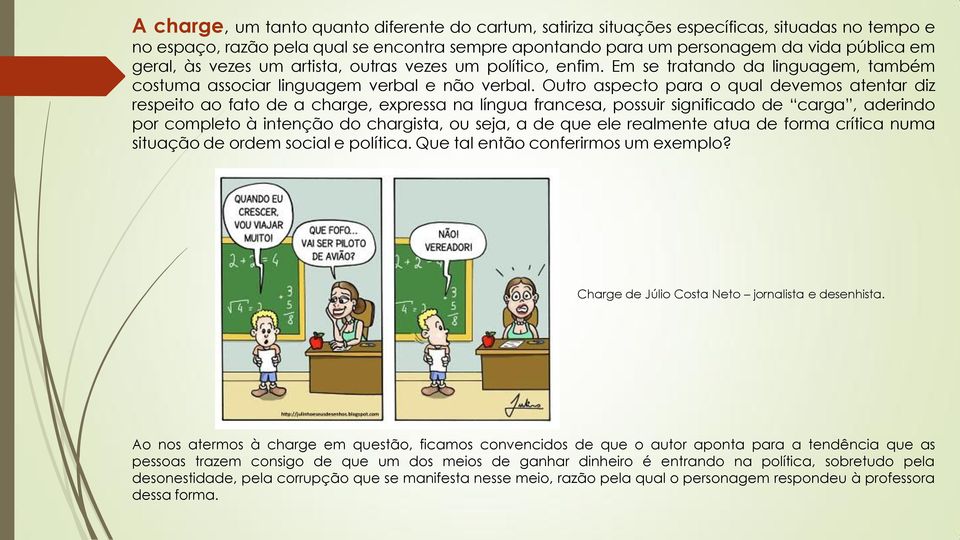 Outro aspecto para o qual devemos atentar diz respeito ao fato de a charge, expressa na língua francesa, possuir significado de carga, aderindo por completo à intenção do chargista, ou seja, a de que