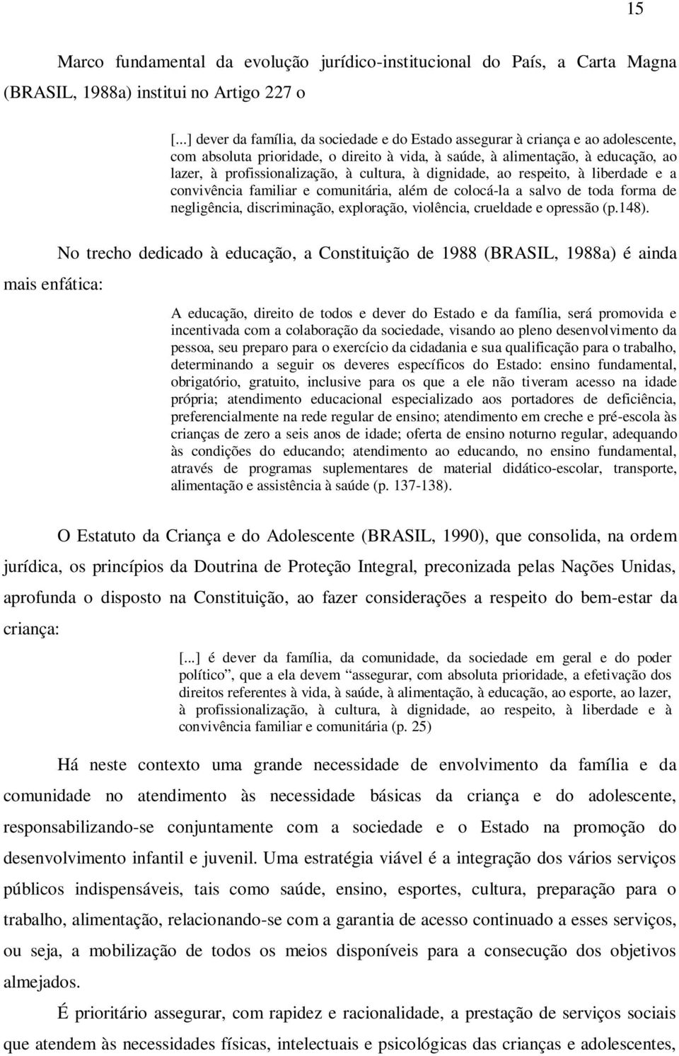 cultura, à dignidade, ao respeito, à liberdade e a convivência familiar e comunitária, além de colocá-la a salvo de toda forma de negligência, discriminação, exploração, violência, crueldade e