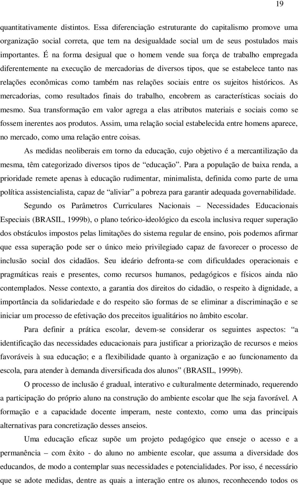 relações sociais entre os sujeitos históricos. As mercadorias, como resultados finais do trabalho, encobrem as características sociais do mesmo.